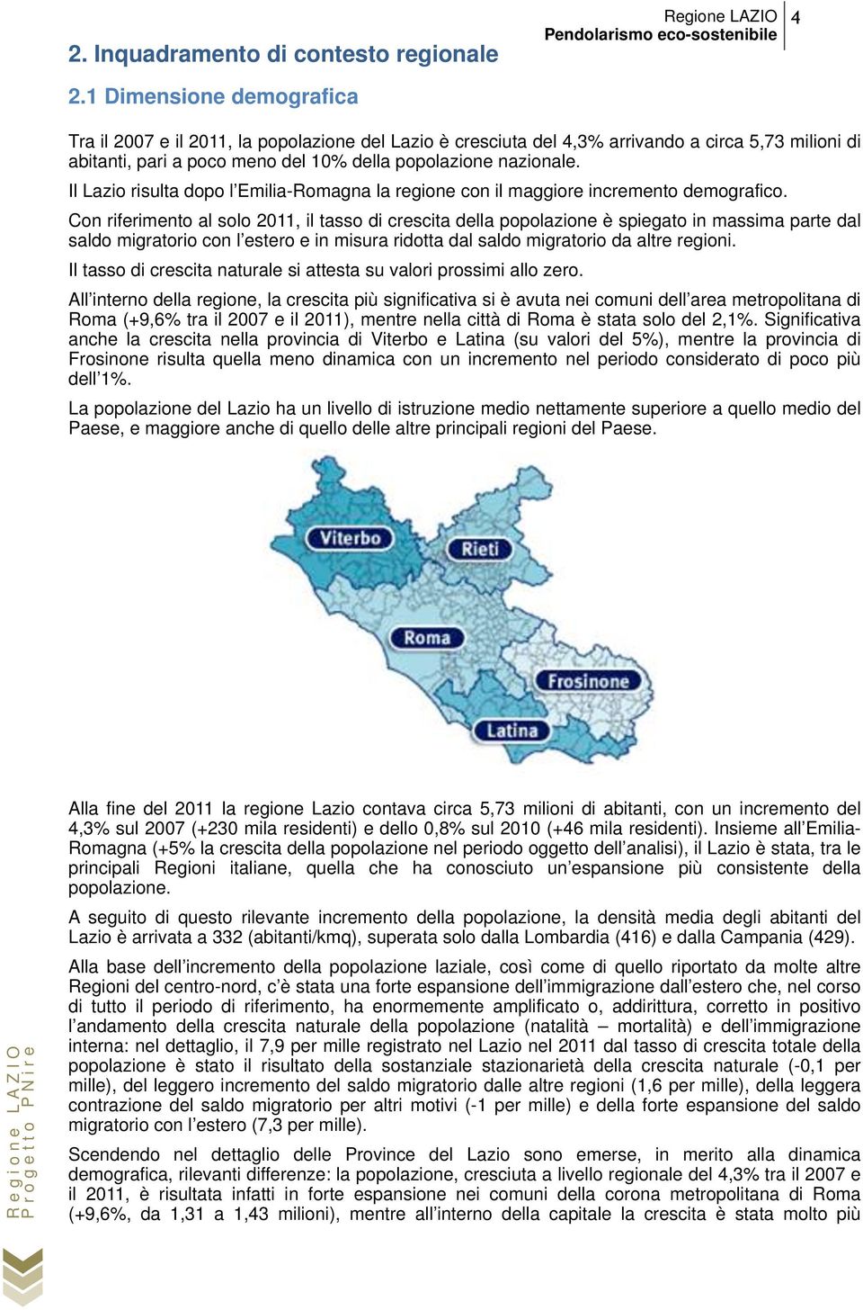 Il Lazio risulta dopo l Emilia-Romagna la regione con il maggiore incremento demografico.