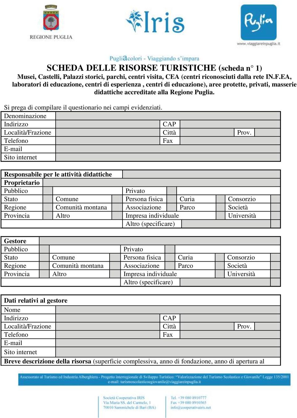 Si prega di compilare il questionario nei campi evidenziati. Denominazione Indirizzo CAP Località/Frazione Città Prov.