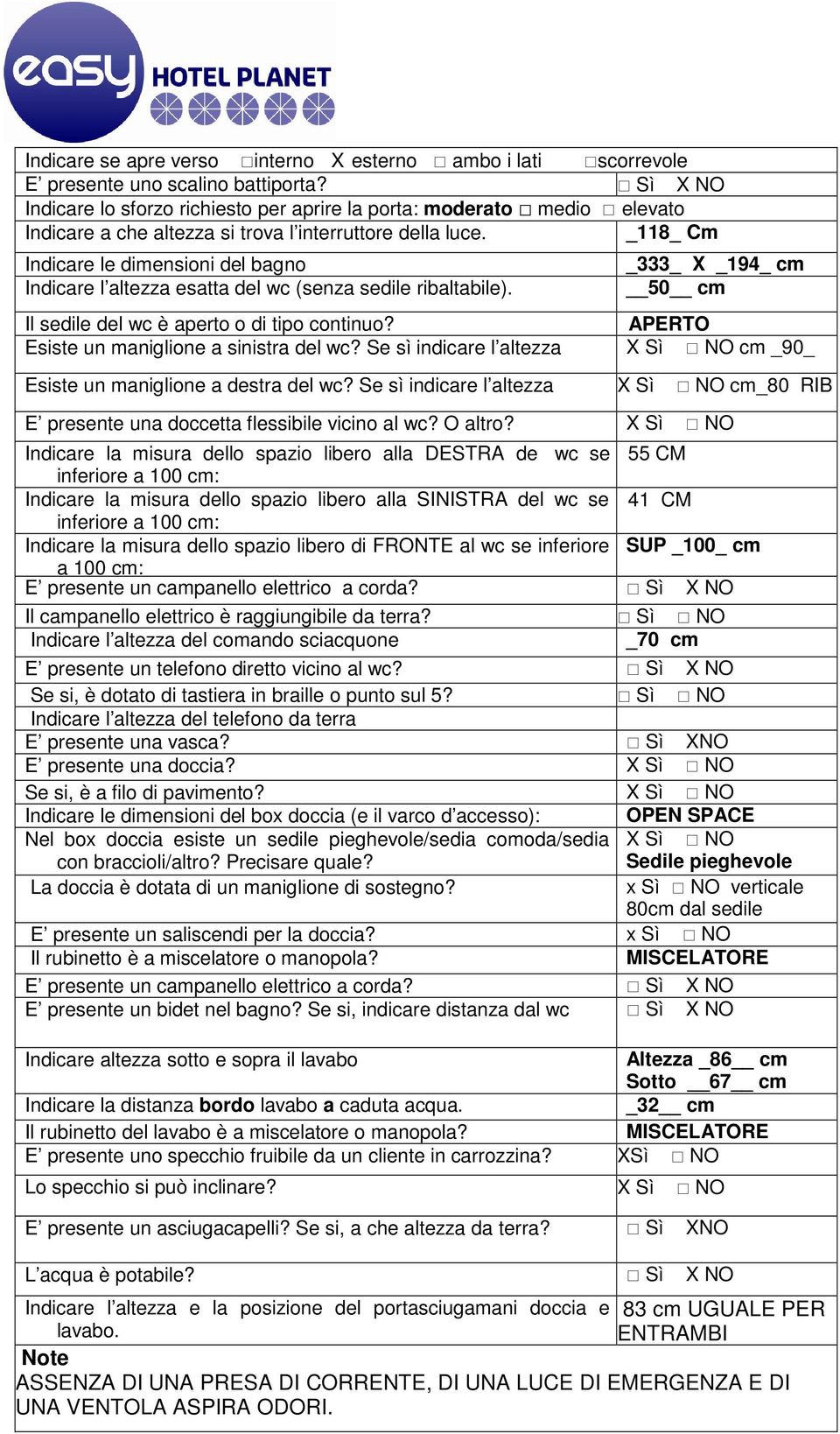 _118_ Cm Indicare le dimensioni del bagno Indicare l altezza esatta del wc (senza sedile ribaltabile). _333_ X _194_ cm 50 cm Il sedile del wc è aperto o di tipo continuo?