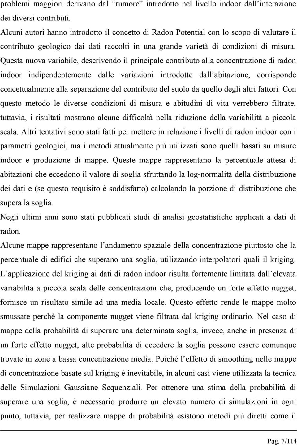 Questa nuova variabile, descrivendo il principale contributo alla concentrazione di radon indoor indipendentemente dalle variazioni introdotte dall abitazione, corrisponde concettualmente alla