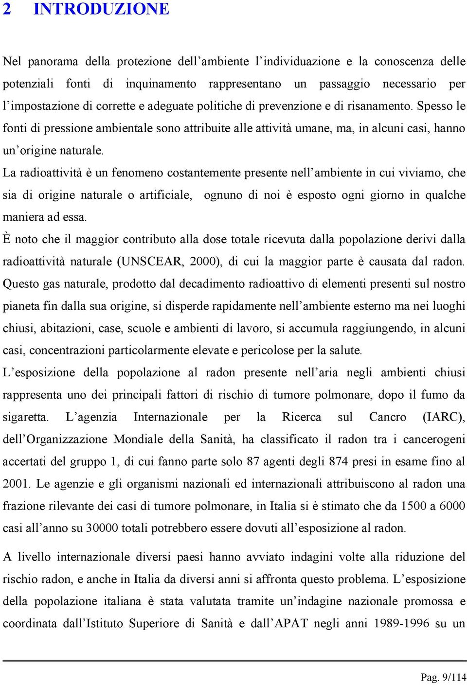 La radioattività è un fenomeno costantemente presente nell ambiente in cui viviamo, che sia di origine naturale o artificiale, ognuno di noi è esposto ogni giorno in qualche maniera ad essa.