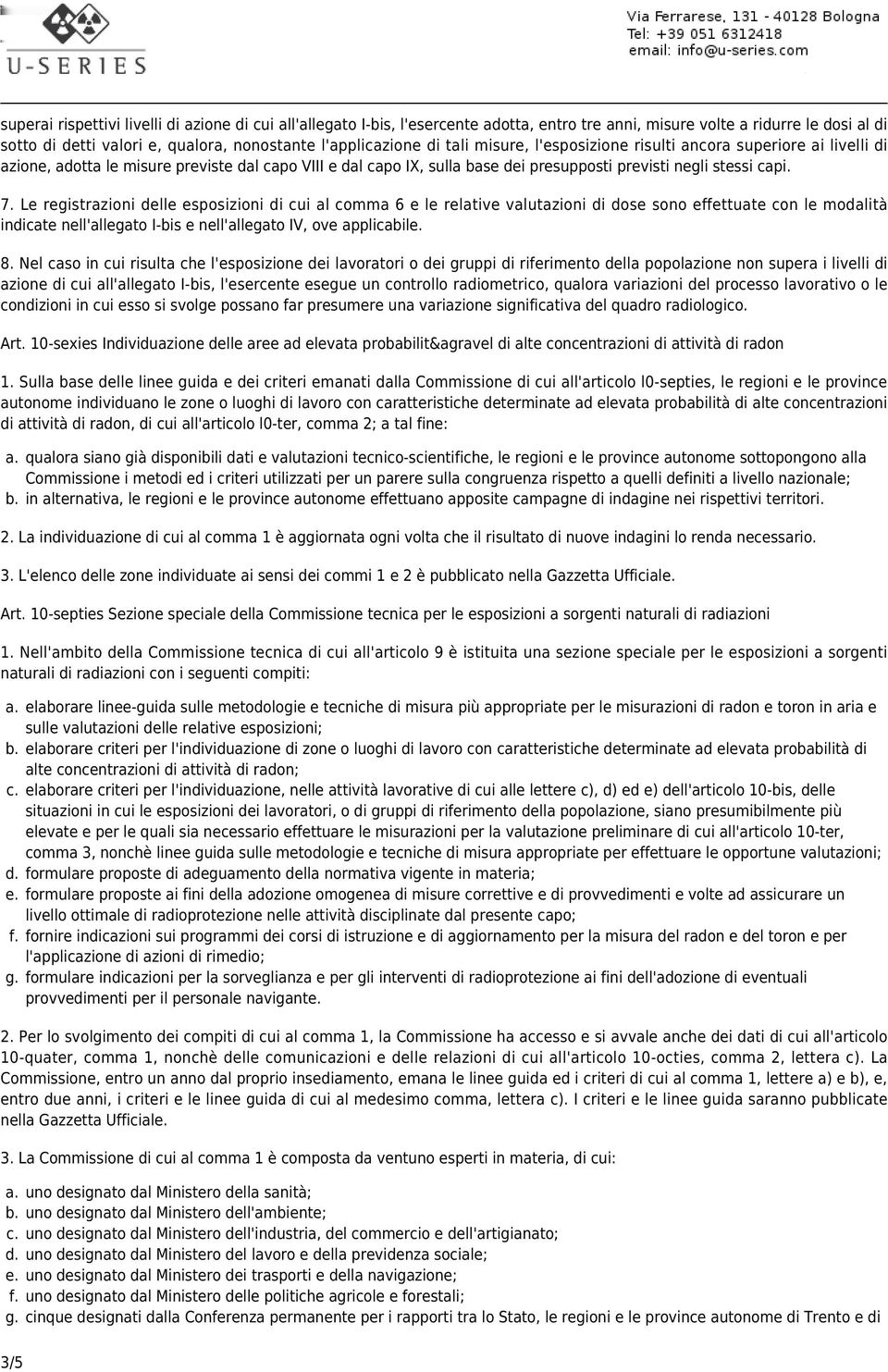 Le registrazioni delle esposizioni di cui al comma 6 e le relative valutazioni di dose sono effettuate con le modalità indicate nell'allegato I-bis e nell'allegato IV, ove applicabile. 8.