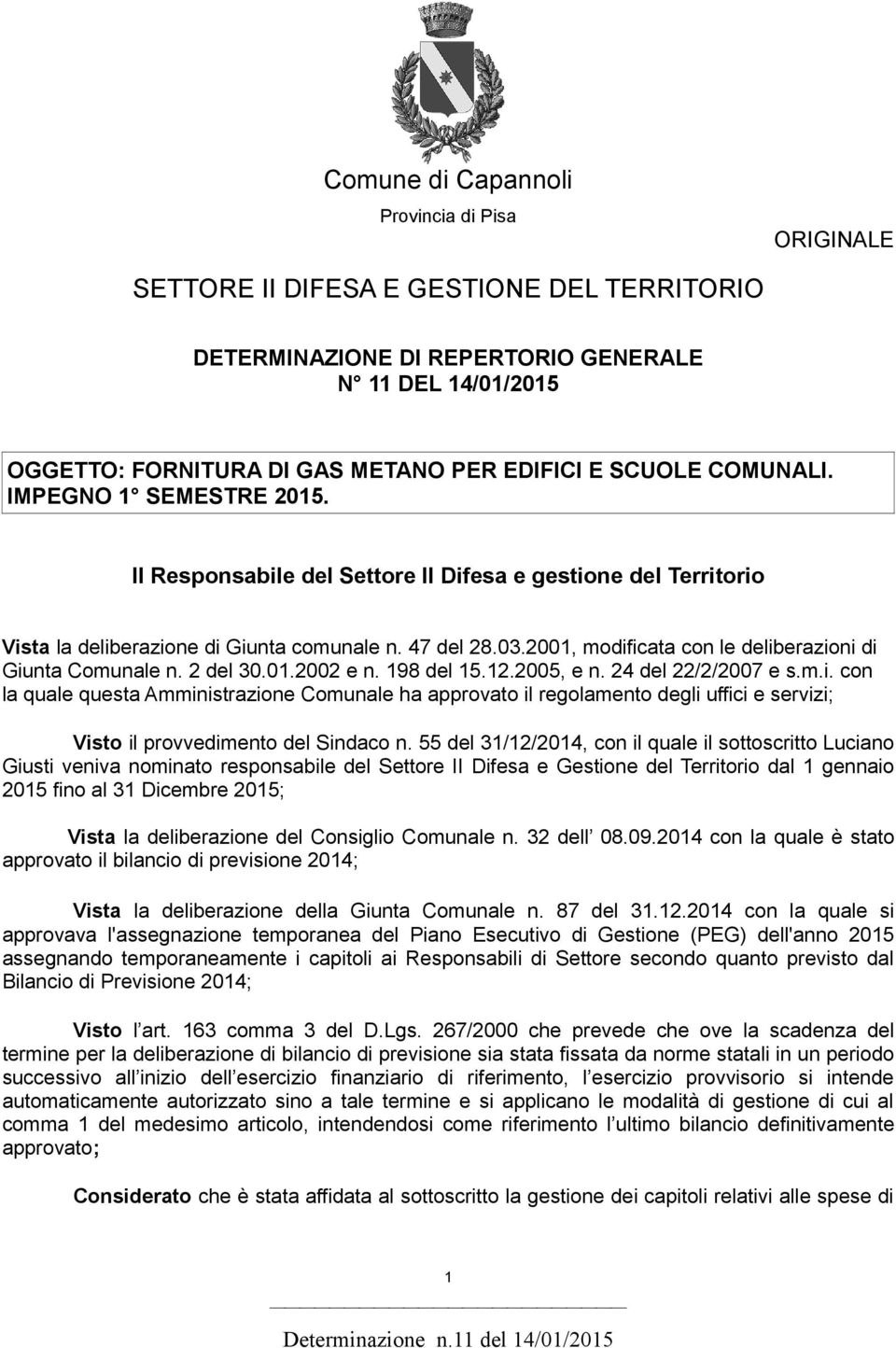 2001, modificata con le deliberazioni di Giunta Comunale n. 2 del 30.01.2002 e n. 198 del 15.12.2005, e n. 24 del 22/2/2007 e s.m.i. con la quale questa Amministrazione Comunale ha approvato il regolamento degli uffici e servizi; Visto il provvedimento del Sindaco n.