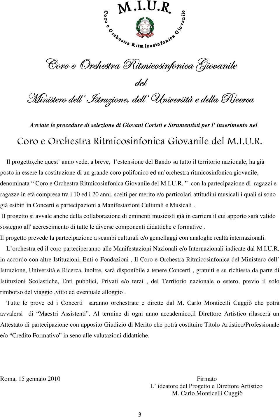 Il progetto,che quest anno vede, a breve, l estensione del Bando su tutto il territorio nazionale, ha già posto in essere la costituzione di un grande coro polifonico ed un orchestra ritmicosinfonica