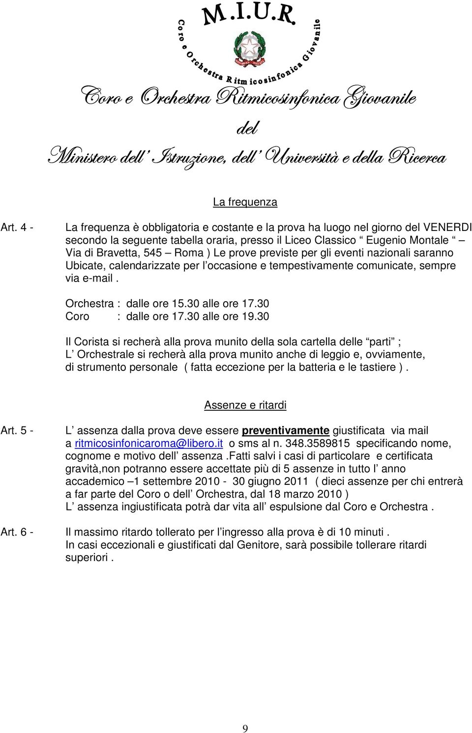 previste per gli eventi nazionali saranno Ubicate, calendarizzate per l occasione e tempestivamente comunicate, sempre via e-mail. Orchestra : dalle ore 15.30 alle ore 17.30 Coro : dalle ore 17.