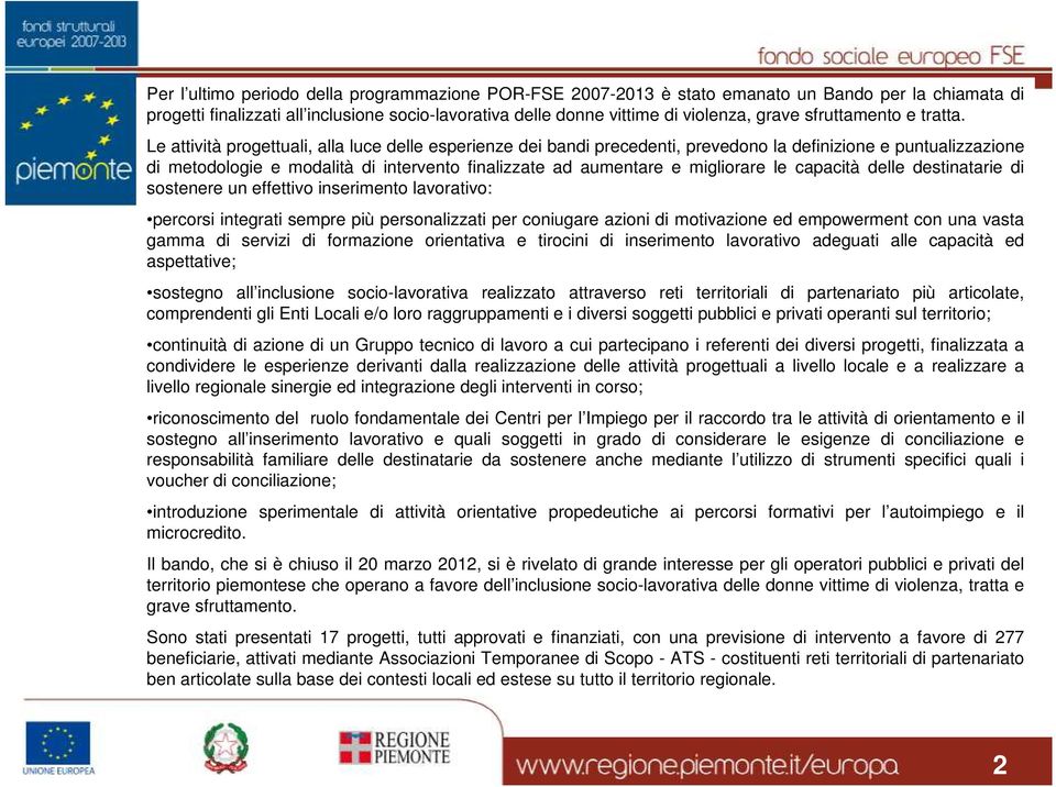 Le attività progettuali, alla luce delle esperienze dei bandi precedenti, prevedono la definizione e puntualizzazione di metodologie e modalità di intervento finalizzate ad aumentare e migliorare le