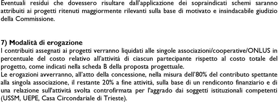 7) Modalità di erogazione I contribuiti assegnati ai progetti verranno liquidati alle singole associazioni/cooperative/onlus in percentuale del costo relativo all attività di ciascun partecipante