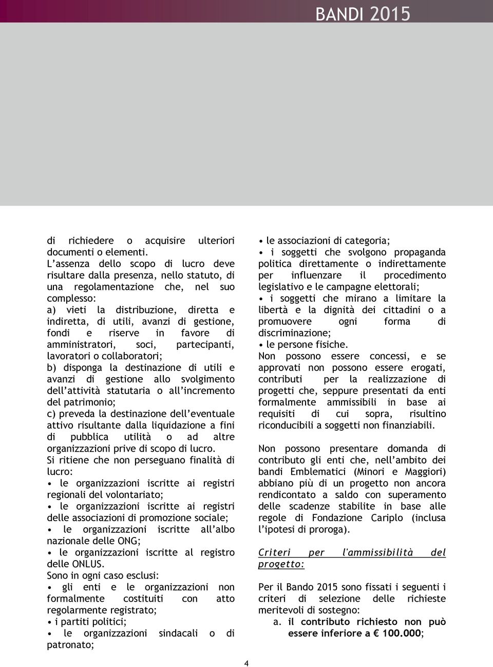 gestione, fondi e riserve in favore di amministratori, soci, partecipanti, lavoratori o collaboratori; b) disponga la destinazione di utili e avanzi di gestione allo svolgimento dell attività