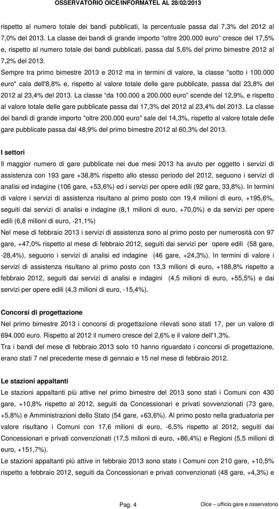 Sempre tra primo bimestre 2013 e 2012 ma in termini di valore, la classe "sotto i 100.