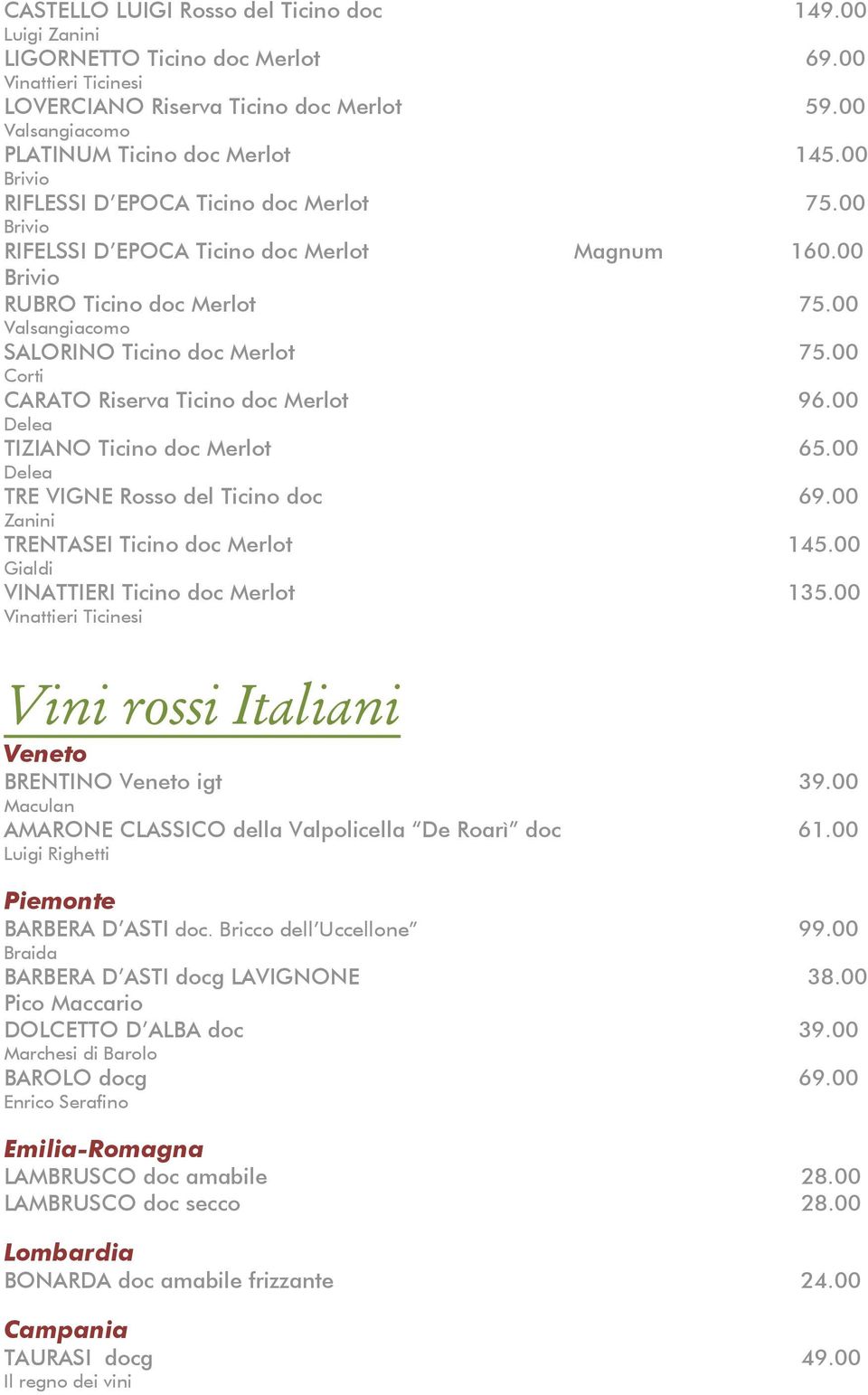 00 Delea TRE VIGNE Rosso del Ticino doc 69.00 TRENTASEI Ticino doc Merlot 145.00 Gialdi VINATTIERI Ticino doc Merlot 135.00 Vini rossi Italiani Veneto BRENTINO Veneto igt 39.