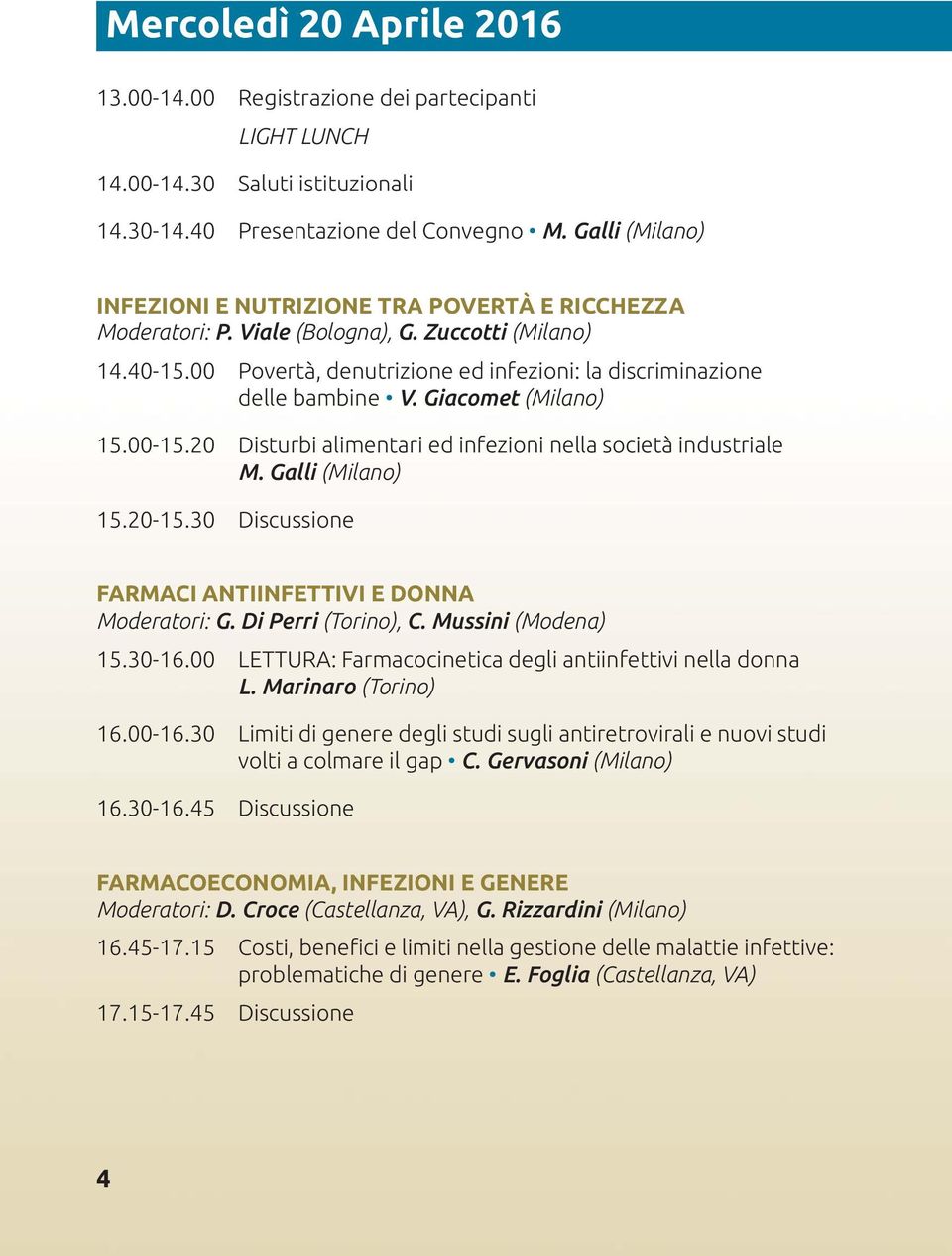 Giacomet (Milano) 15.00-15.20 Disturbi alimentari ed infezioni nella società industriale M. Galli (Milano) 15.20-15.30 Discussione FARMACI ANTIINFETTIVI E DONNA Moderatori: G. Di Perri (Torino), C.