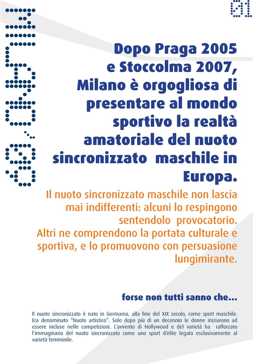 Altri ne comprendono la portata culturale e sportiva, e lo promuovono con persuasione lungimirante.