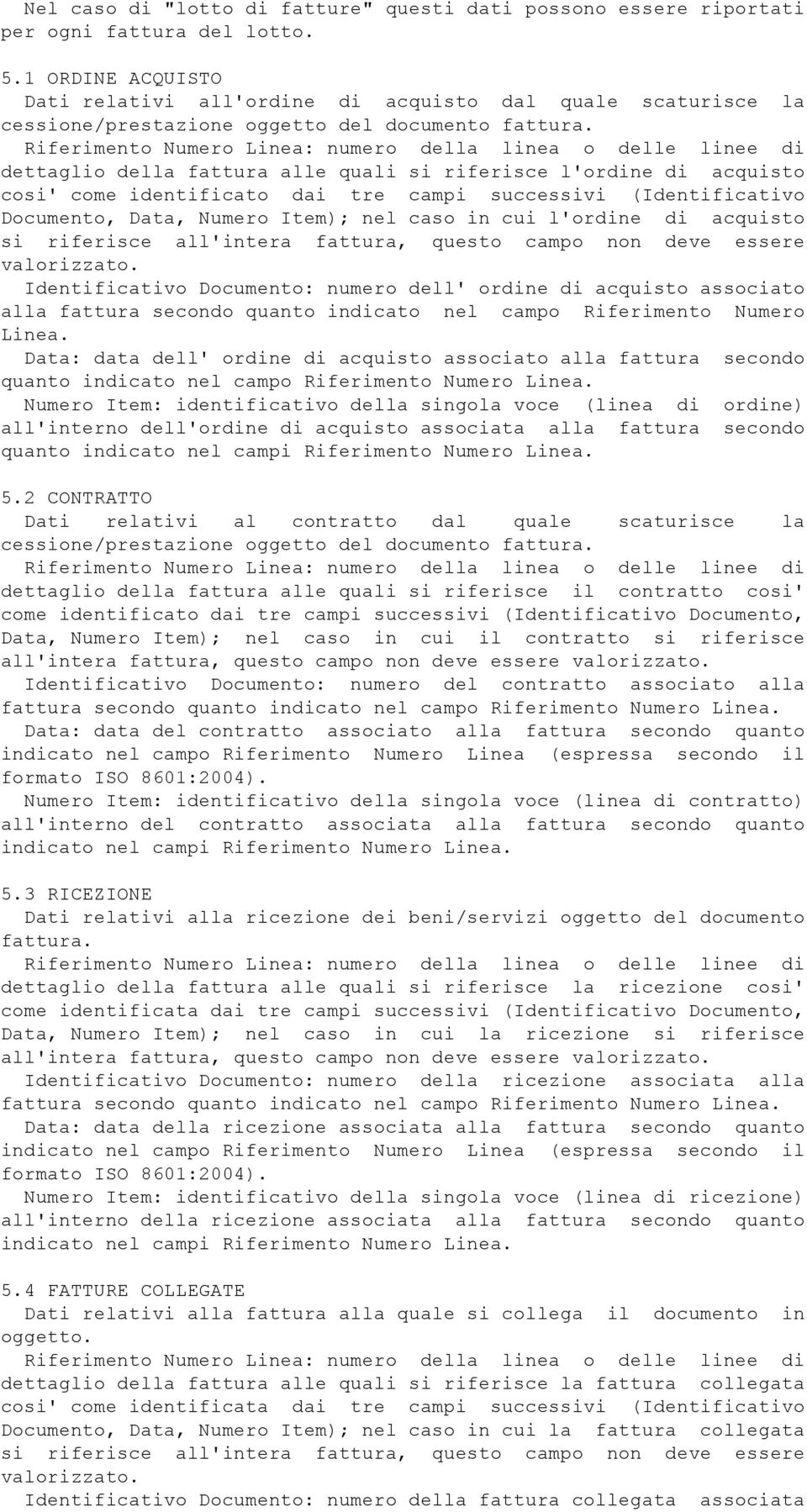 Riferimento Numero Linea: numero della linea o delle linee di dettaglio della fattura alle quali si riferisce l'ordine di acquisto cosi' come identificato dai tre campi successivi (Identificativo