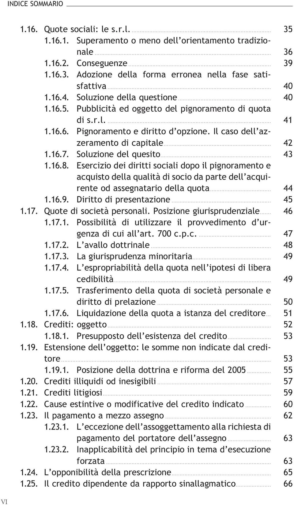 Soluzione del quesito... 43 1.16.8. Esercizio dei diritti sociali dopo il pignoramento e acquisto della qualità di socio da parte dell acquirente od assegnatario della quota... 44 1.16.9.