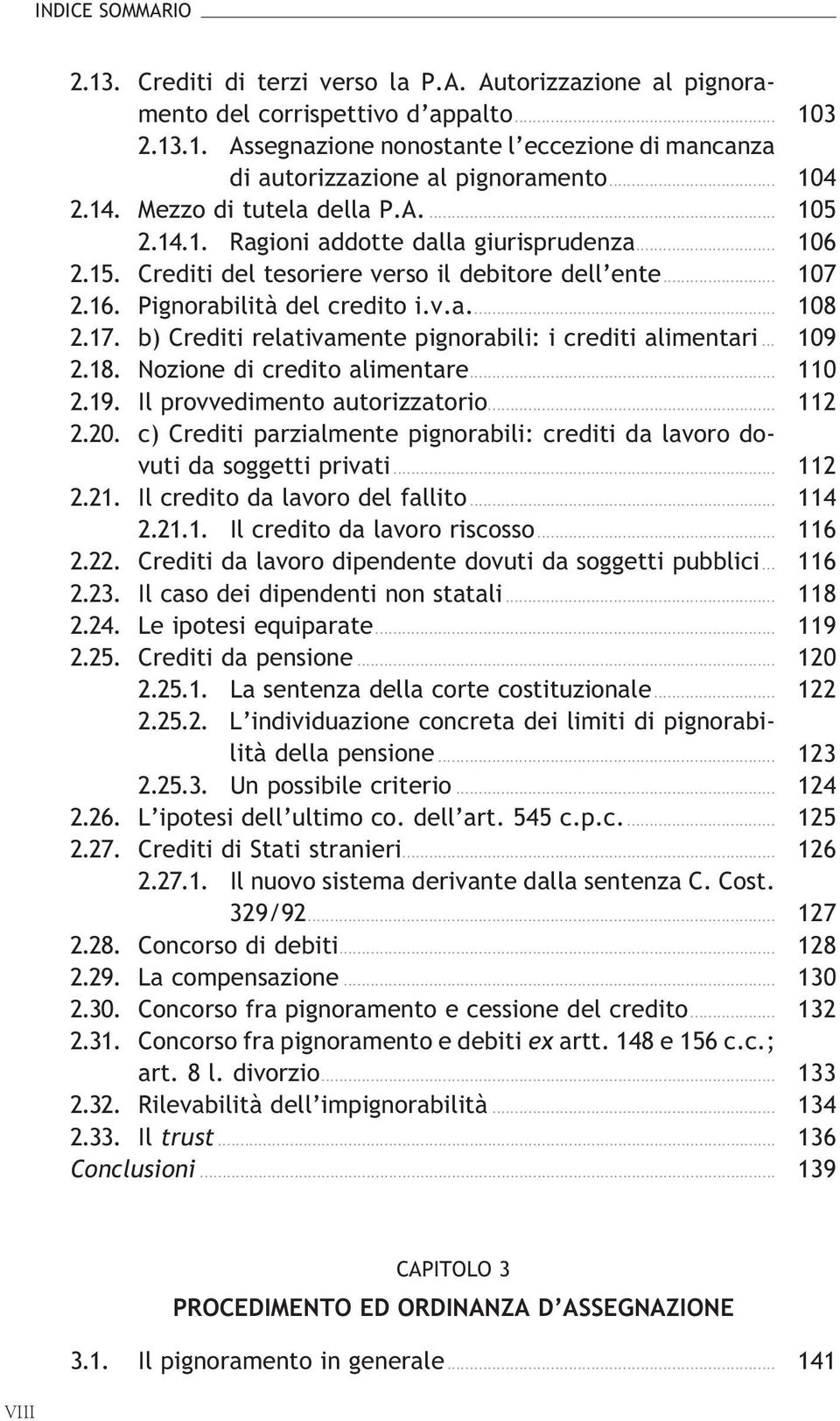 17. b) Crediti relativamente pignorabili: i crediti alimentari... 109 2.18. Nozione di credito alimentare... 110 2.19. Il provvedimento autorizzatorio... 112 2.20.