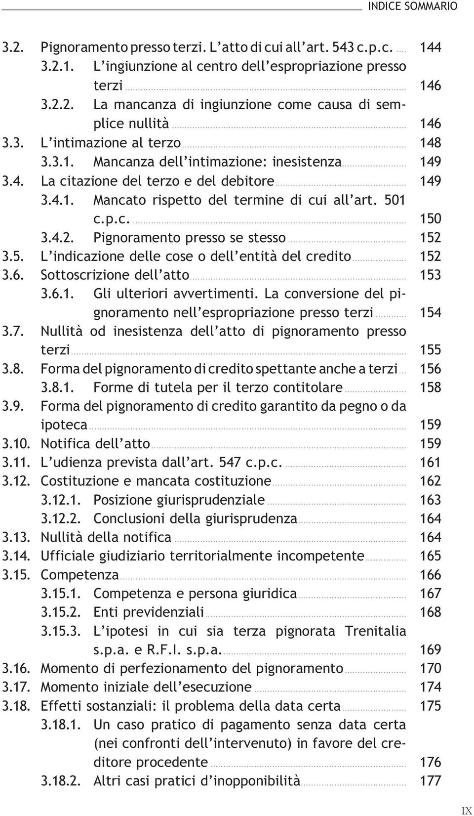 501 c.p.c.... 150 3.4.2. Pignoramento presso se stesso... 152 3.5. L indicazione delle cose o dell entità del credito... 152 3.6. Sottoscrizione dell atto... 153 3.6.1. Gli ulteriori avvertimenti.