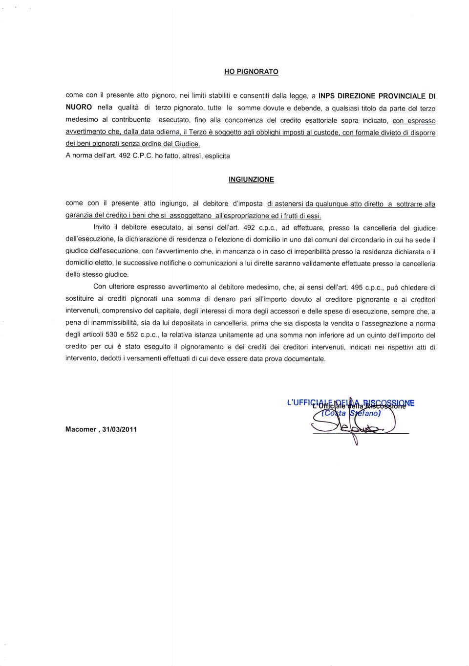 soggetto agli obblighi imposti al custode, con formale divieto di disporre dei beni pignorati senza ordine del Giudice. A norma dell'ari 492 C.P.