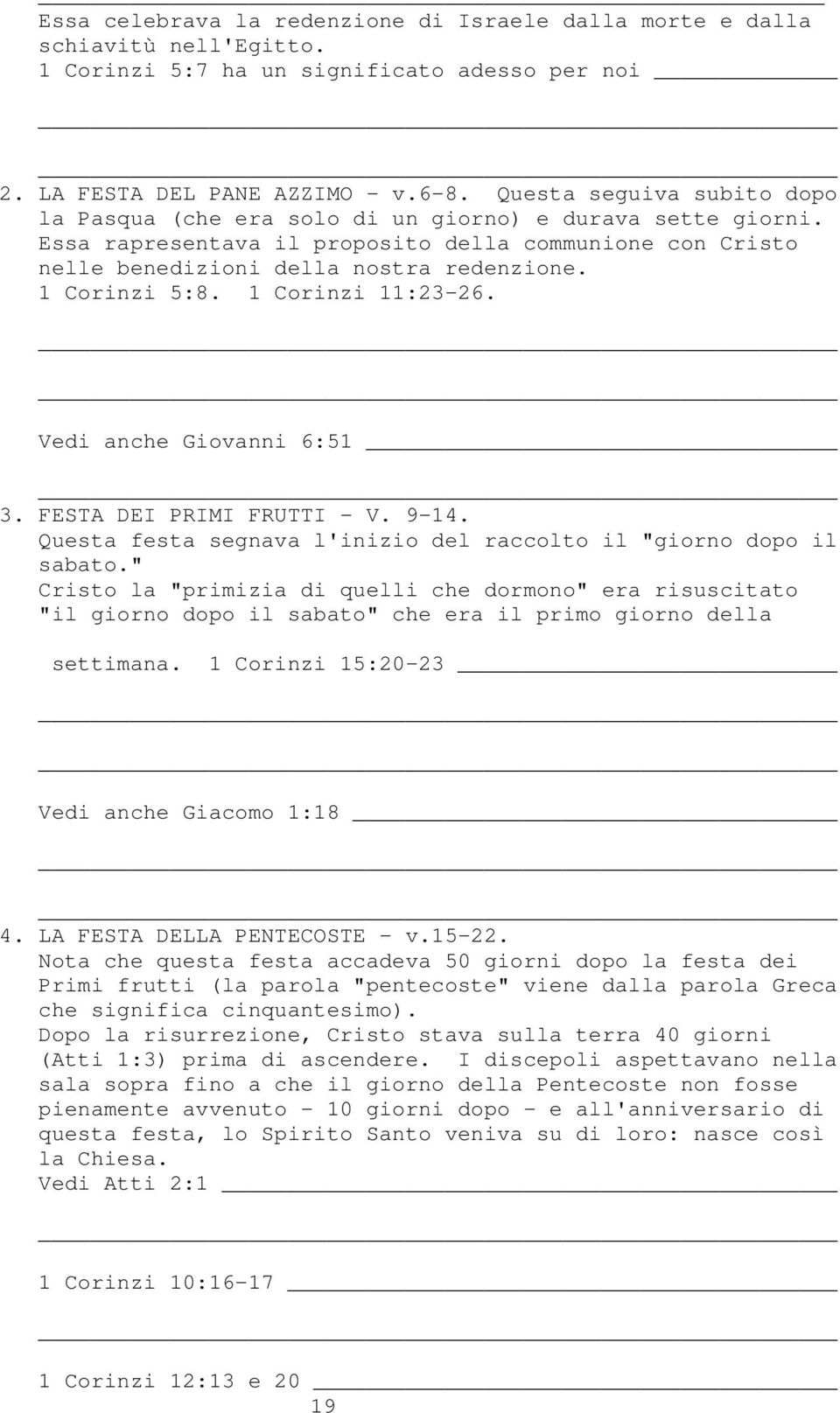 1 Corinzi 5:8. 1 Corinzi 11:23-26. Vedi anche Giovanni 6:51 3. FESTA DEI PRIMI FRUTTI - V. 9-14. Questa festa segnava l'inizio del raccolto il "giorno dopo il sabato.