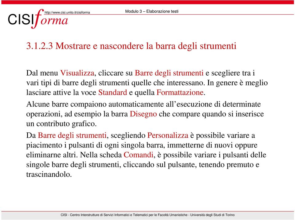 In genere è meglio lasciare attive la voce Standard e quella Formattazione.