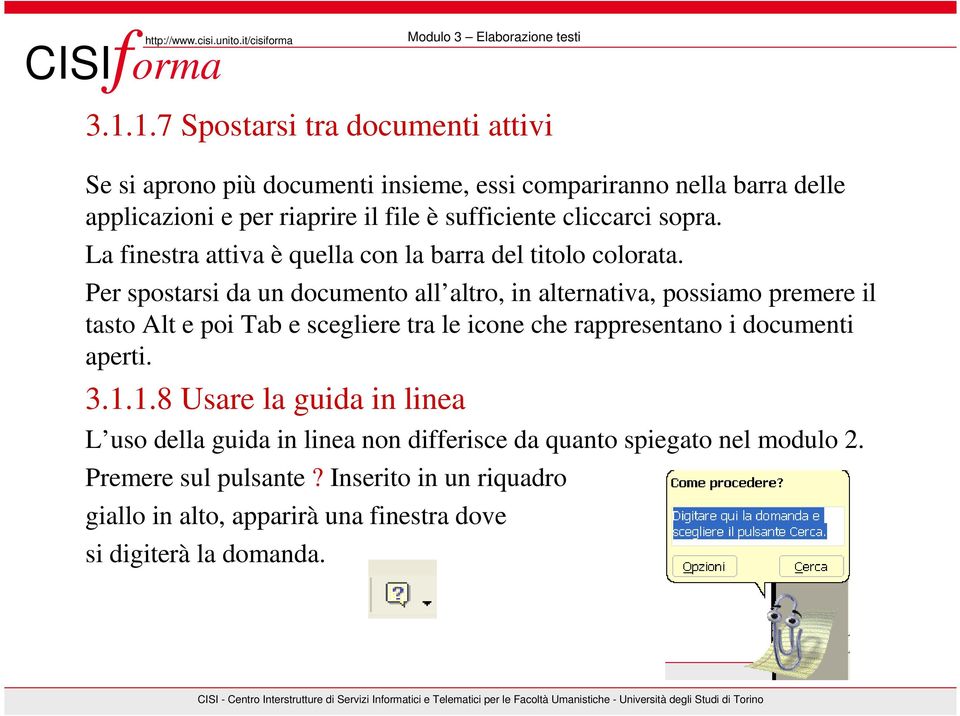 Per spostarsi da un documento all altro, in alternativa, possiamo premere il tasto Alt e poi Tab e scegliere tra le icone che rappresentano i documenti