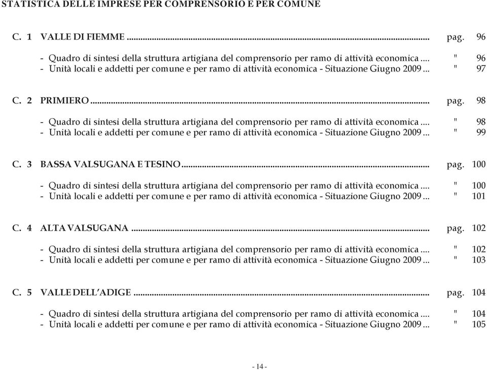 98 - Quadro di sintesi della struttura artigiana del comprensorio per ramo di attività economica... " 98 - Unità locali e addetti per comune e per ramo di attività economica - Situazione Giugno 2009.