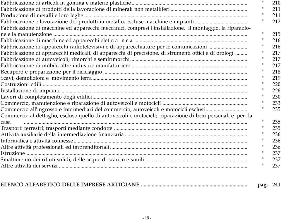 .. " 212 Fabbricazione di macchine ed apparecchi meccanici, compresi l'installazione, il montaggio, la riparazione e la manutenzione... " 215 Fabbricazione di macchine ed apparecchi elettrici n c a.