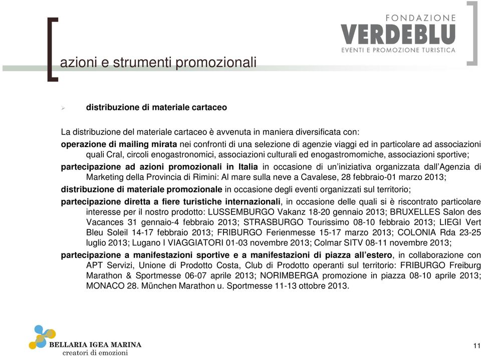 promozionali in Italia in occasione di un iniziativa organizzata dall Agenzia di Marketing della Provincia di Rimini: Al mare sulla neve a Cavalese, 28 febbraio-01 marzo 2013; distribuzione di