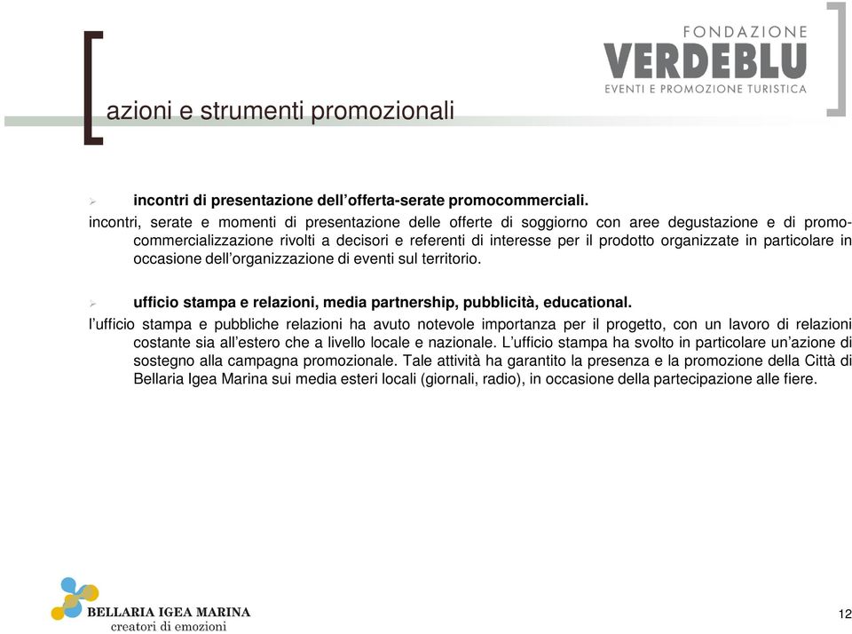 particolare in occasione dell organizzazione di eventi sul territorio. ufficio stampa e relazioni, media partnership, pubblicità, educational.