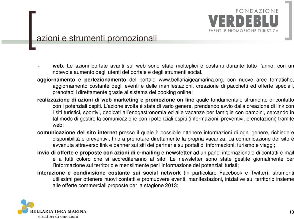 org, con nuove aree tematiche, aggiornamento costante degli eventi e delle manifestazioni, creazione di pacchetti ed offerte speciali, prenotabili direttamente grazie al sistema del booking online;