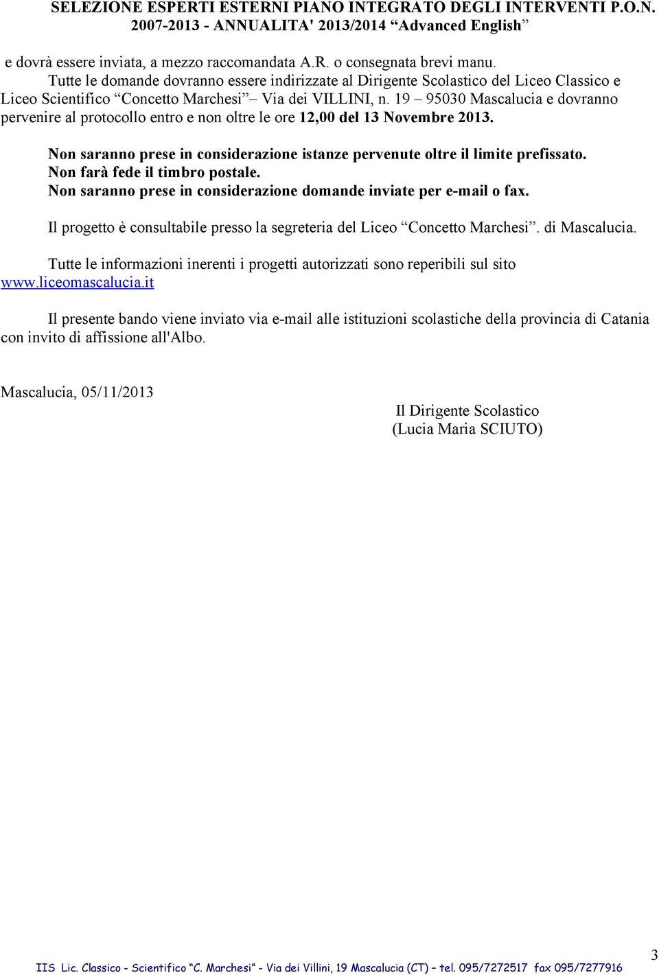 19 95030 Mascalucia e dovranno pervenire al protocollo entro e non oltre le ore 12,00 del 13 Novembre 2013. Non saranno prese in considerazione istanze pervenute oltre il limite prefissato.