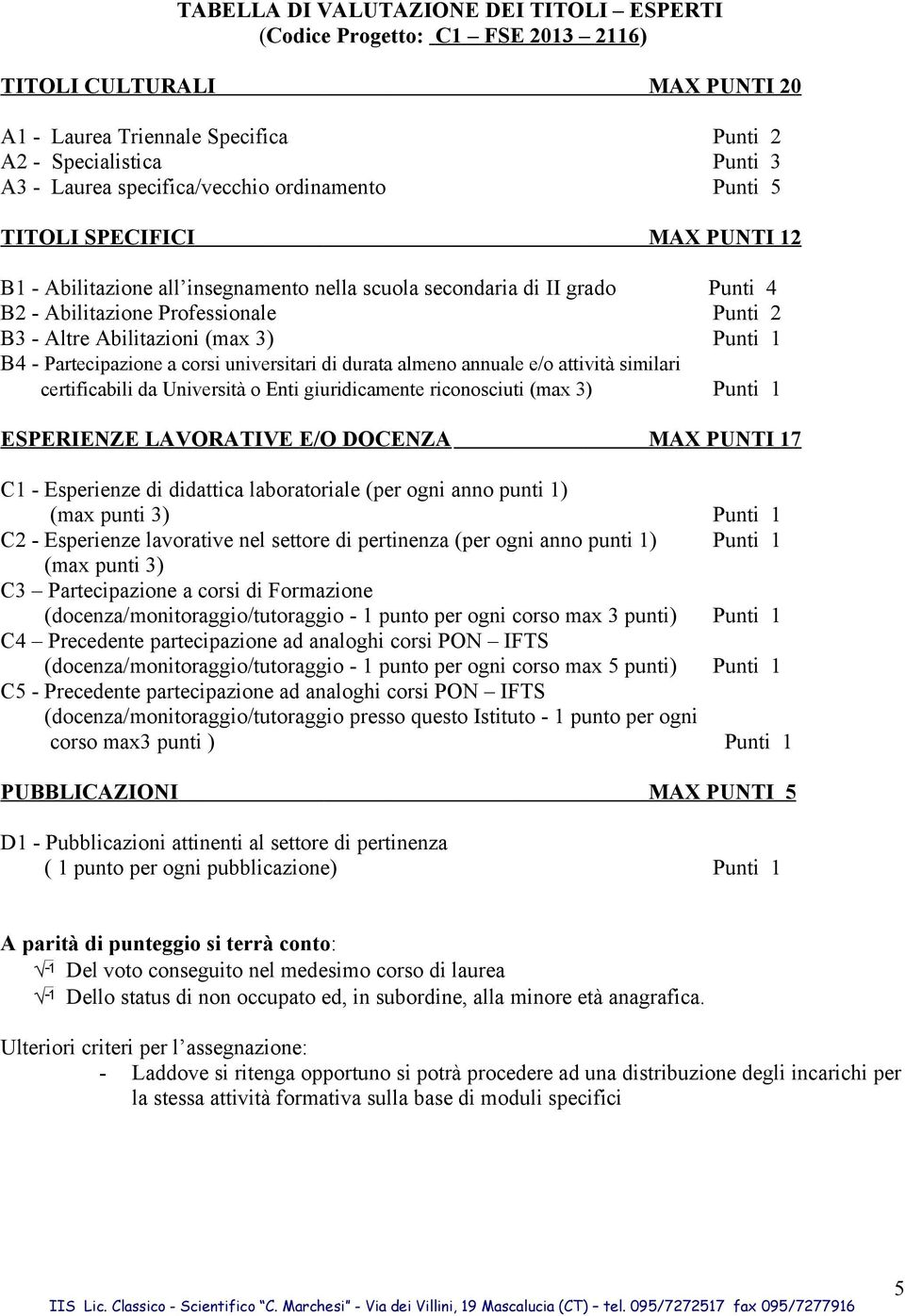 Abilitazioni (max 3) Punti 1 B4 - Partecipazione a corsi universitari di durata almeno annuale e/o attività similari certificabili da Università o Enti giuridicamente riconosciuti (max 3) Punti 1