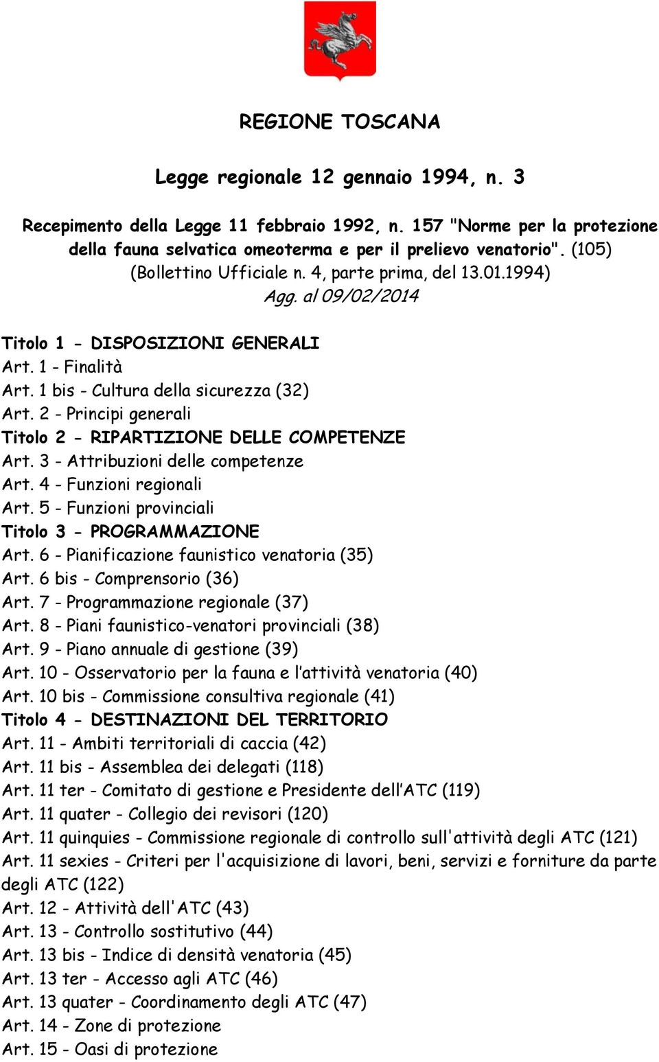 2 - Principi generali Titolo 2 - RIPARTIZIONE DELLE COMPETENZE Art. 3 - Attribuzioni delle competenze Art. 4 - Funzioni regionali Art. 5 - Funzioni provinciali Titolo 3 - PROGRAMMAZIONE Art.