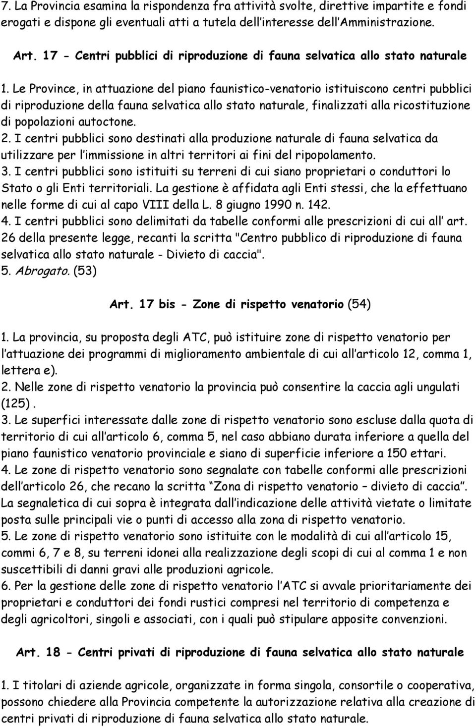 Le Province, in attuazione del piano faunistico-venatorio istituiscono centri pubblici di riproduzione della fauna selvatica allo stato naturale, finalizzati alla ricostituzione di popolazioni