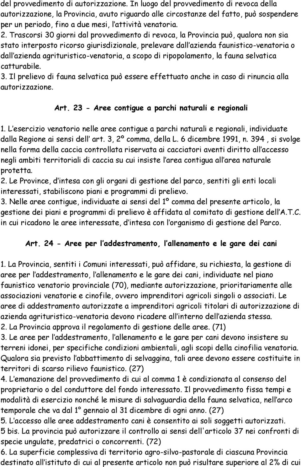 Trascorsi 30 giorni dal provvedimento di revoca, la Provincia può, qualora non sia stato interposto ricorso giurisdizionale, prelevare dall azienda faunistico-venatoria o dall azienda