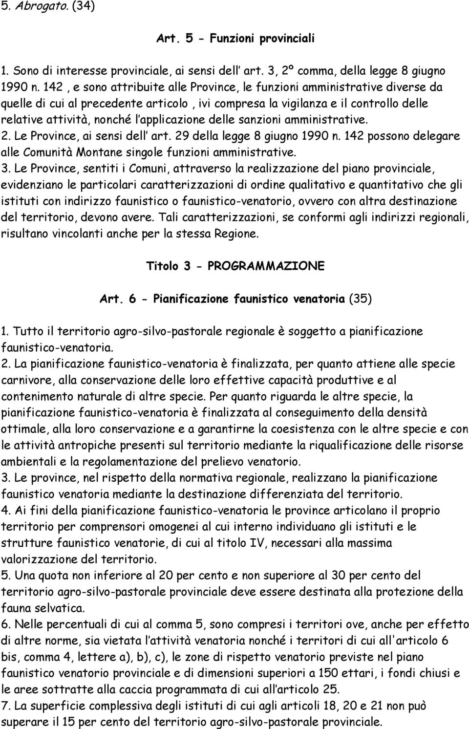 applicazione delle sanzioni amministrative. 2. Le Province, ai sensi dell art. 29 della legge 8 giugno 1990 n. 142 possono delegare alle Comunità Montane singole funzioni amministrative. 3.