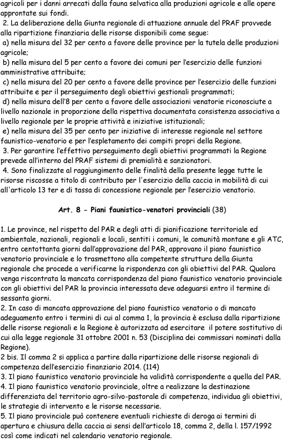 province per la tutela delle produzioni agricole; b) nella misura del 5 per cento a favore dei comuni per l esercizio delle funzioni amministrative attribuite; c) nella misura del 20 per cento a