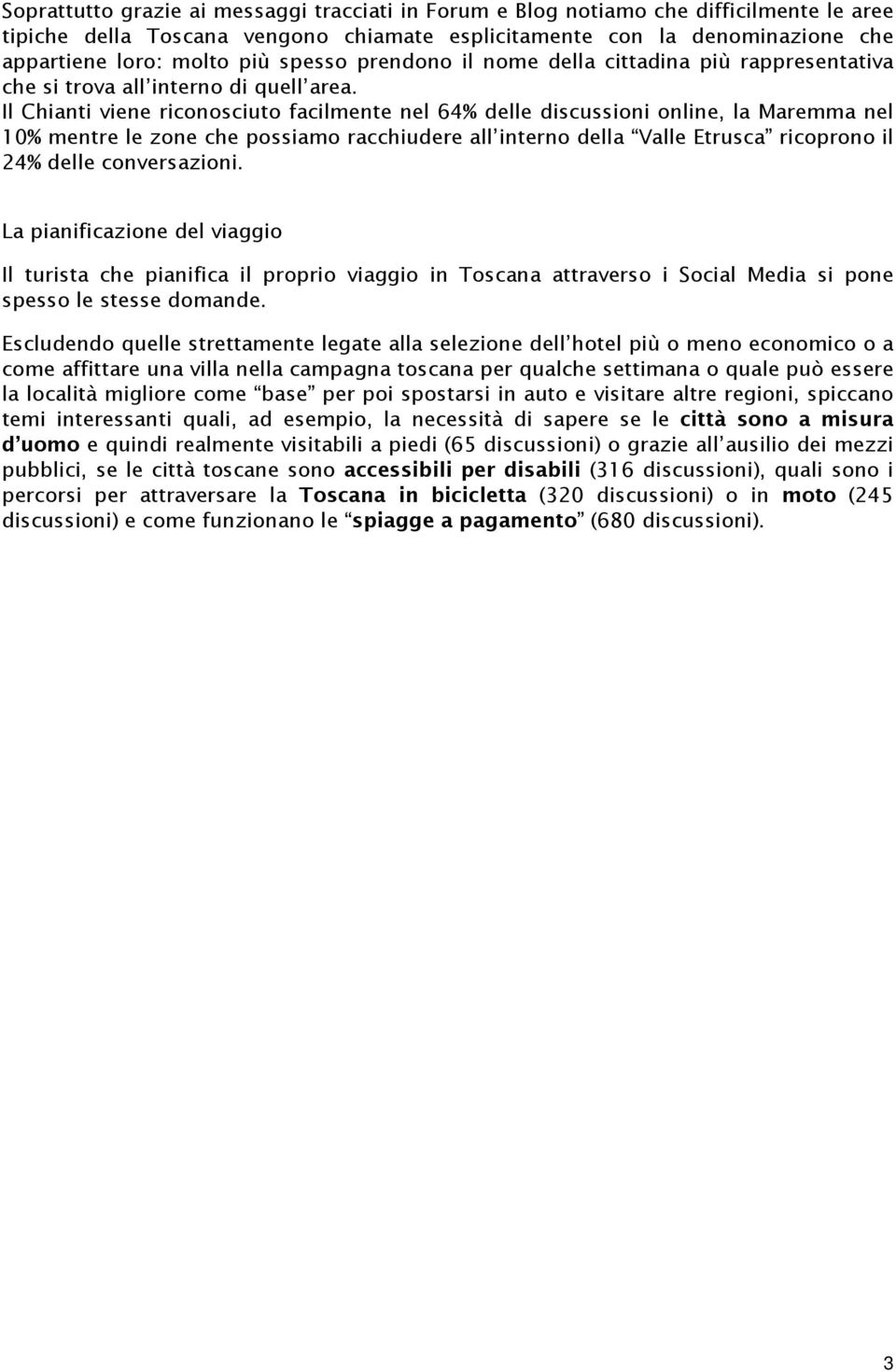 Il Chianti viene riconosciuto facilmente nel 64% delle discussioni online, la Maremma nel 10% mentre le zone che possiamo racchiudere all interno della Valle Etrusca ricoprono il 24% delle