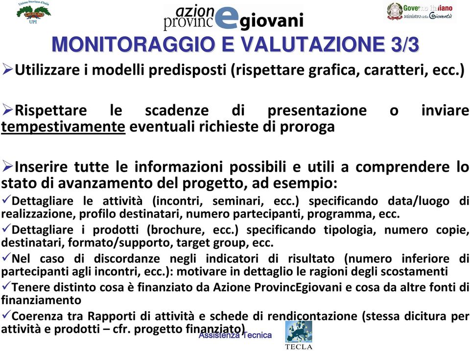 ad esempio: Dettagliare le attività (incontri, seminari, ecc.) specificando data/luogo di realizzazione, profilo destinatari, numero partecipanti, programma, ecc.