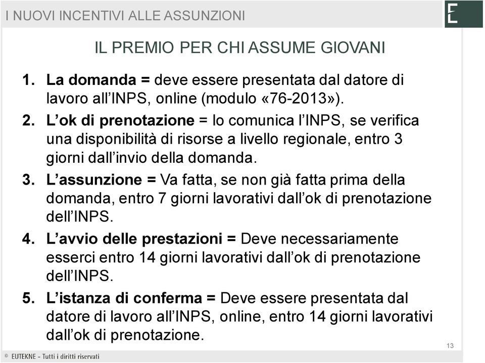 giorni dall invio della domanda. 3. L assunzione = Va fatta, se non già fatta prima della domanda, entro 7 giorni lavorativi dall ok di prenotazione dell INPS. 4.