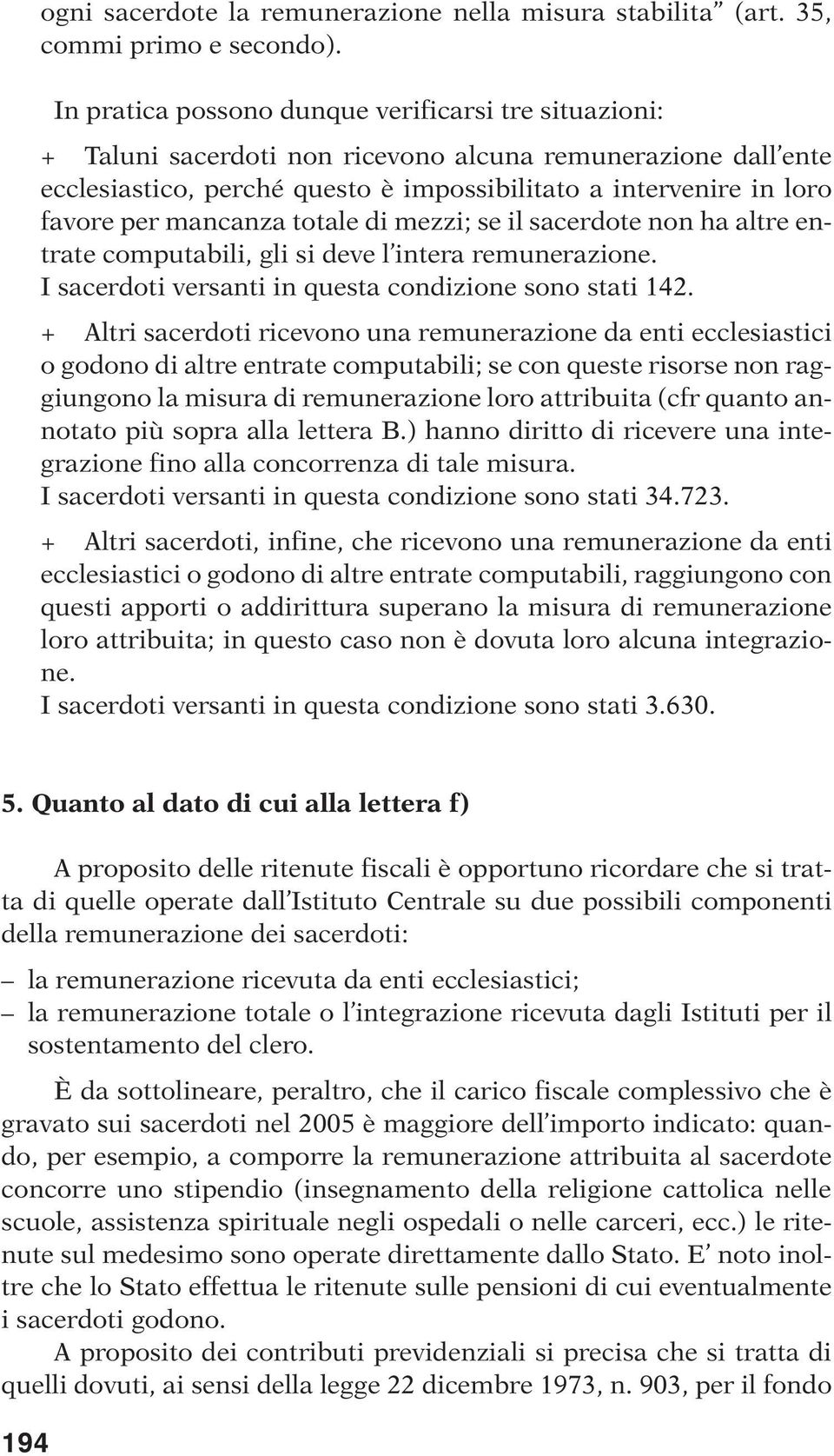 mancanza totale di mezzi; se il sacerdote non ha altre entrate computabili, gli si deve l intera remunerazione. I sacerdoti versanti in questa condizione sono stati 142.