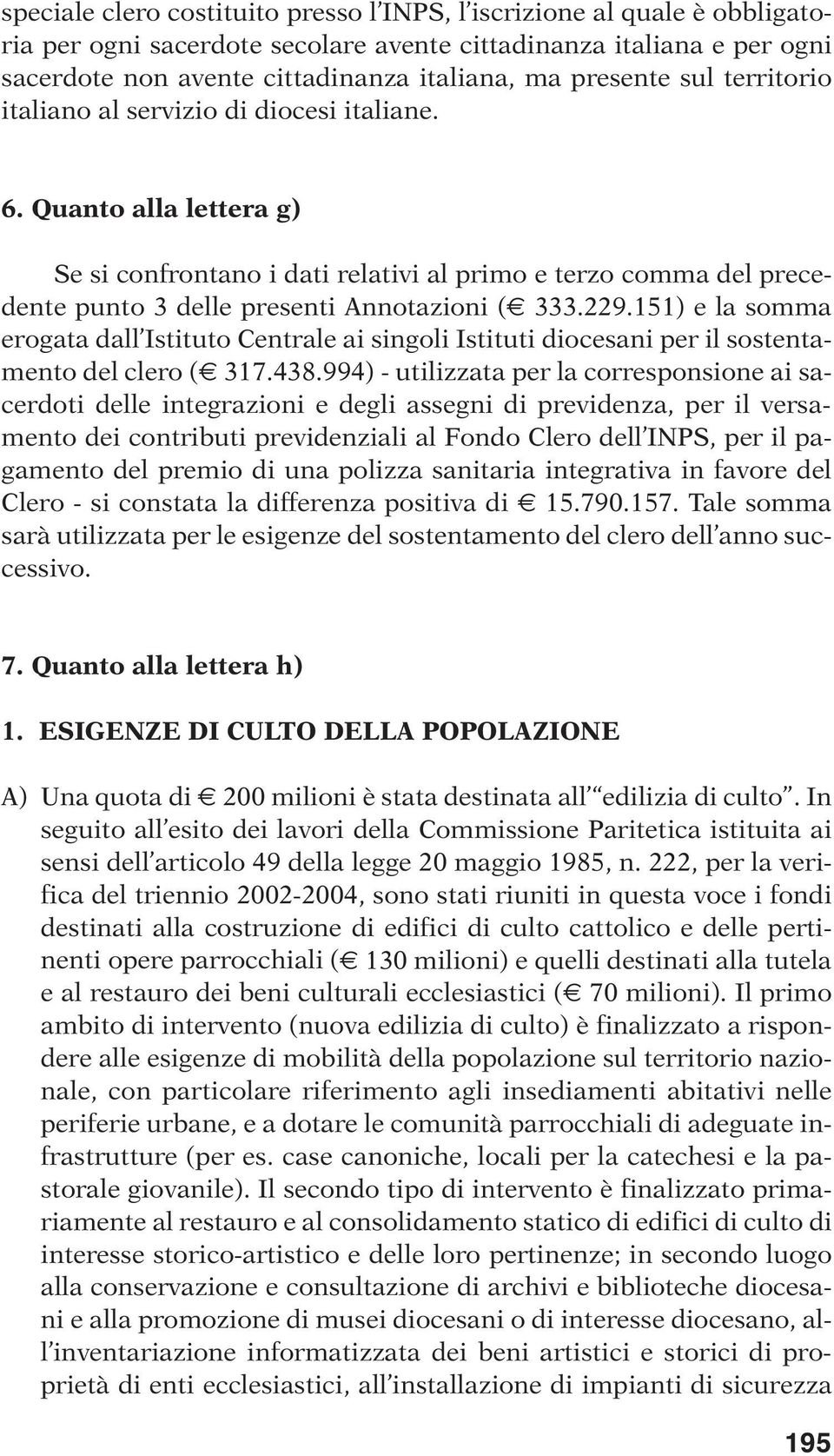 Quanto alla lettera g) Se si confrontano i dati relativi al primo e terzo comma del precedente punto 3 delle presenti Annotazioni ( 333.229.