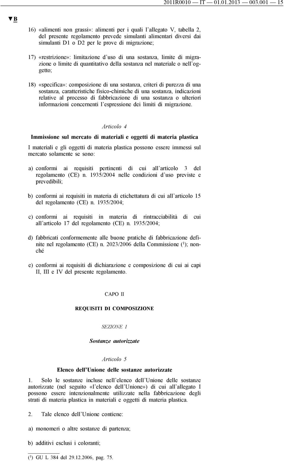 «restrizione»: limitazione d uso di una sostanza, limite di migrazione o limite di quantitativo della sostanza nel materiale o nell oggetto; 18) «specifica»: composizione di una sostanza, criteri di