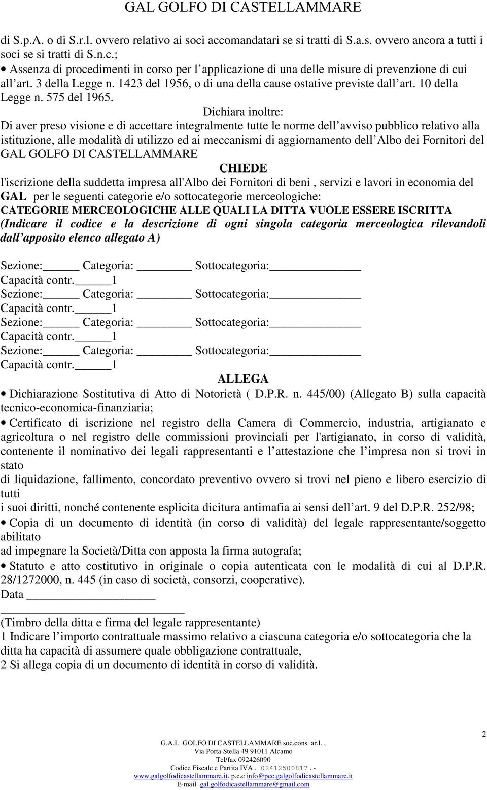 Dichiara inoltre: Di aver preso visione e di accettare integralmente tutte le norme dell avviso pubblico relativo alla istituzione, alle modalità di utilizzo ed ai meccanismi di aggiornamento dell