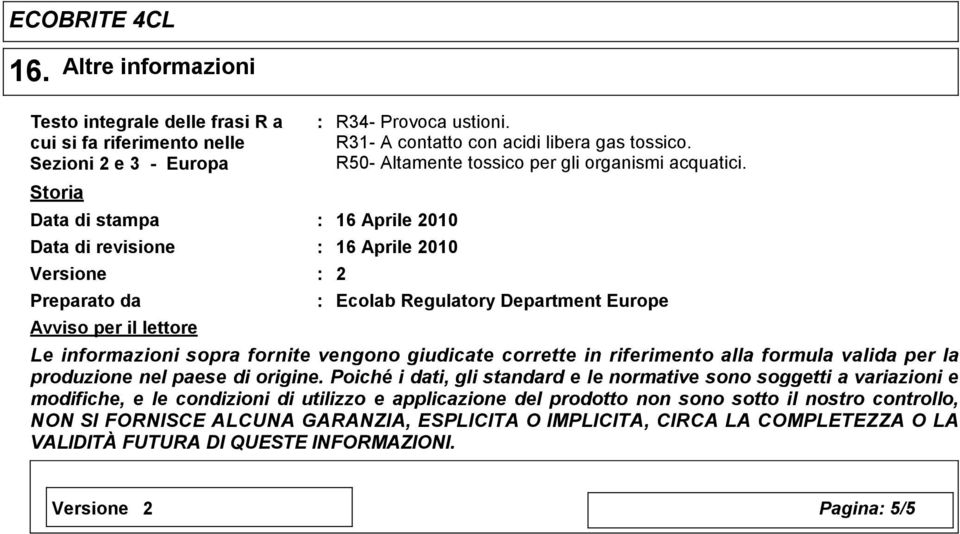 16 Aprile 2010 16 Aprile 2010 2 Ecolab Regulatory Department Europe Le informazioni sopra fornite vengono giudicate corrette in riferimento alla formula valida per la produzione nel paese di