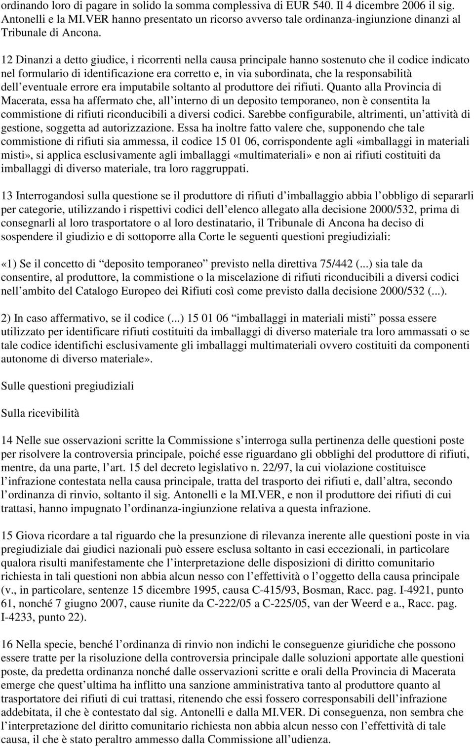 12 Dinanzi a detto giudice, i ricorrenti nella causa principale hanno sostenuto che il codice indicato nel formulario di identificazione era corretto e, in via subordinata, che la responsabilità dell