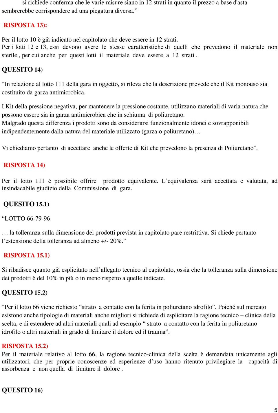 Per i lotti 12 e 13, essi devono avere le stesse caratteristiche di quelli che prevedono il materiale non sterile, per cui anche per questi lotti il materiale deve essere a 12 strati.