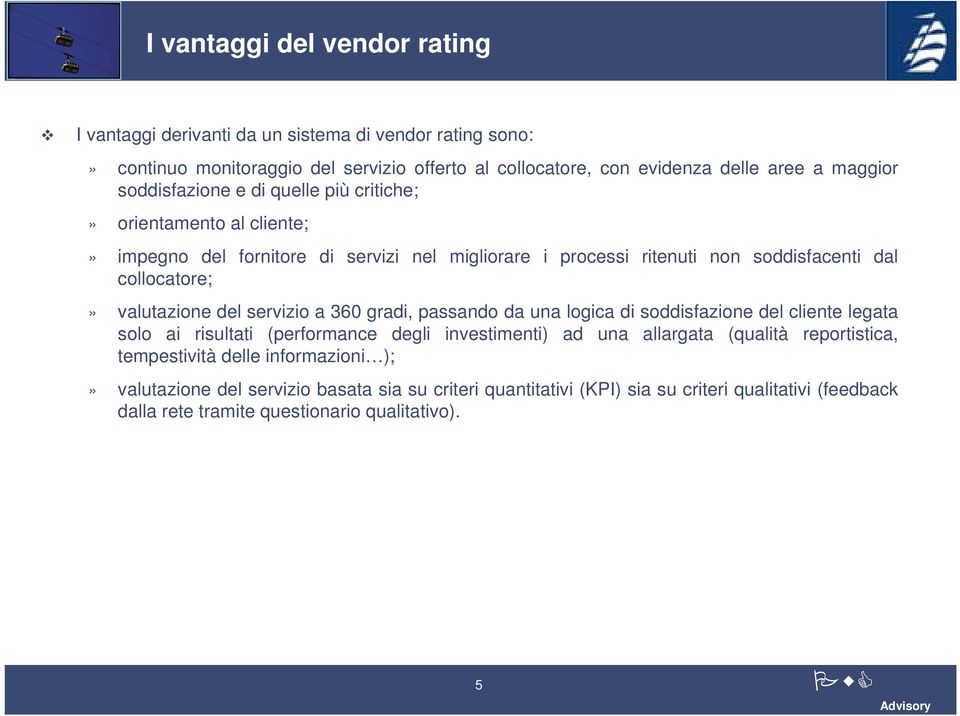 valutazione del servizio a 360 gradi, passando da una logica di soddisfazione del cliente legata solo ai risultati (performance degli investimenti) ad una allargata (qualità