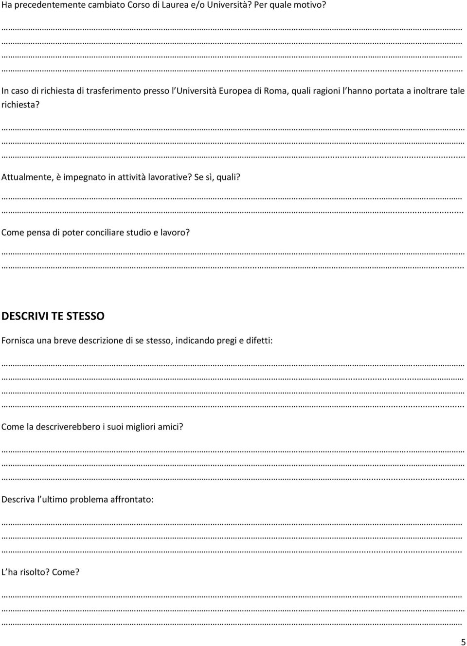 ....... Attualmente, è impegnato in attività lavorative? Se sì, quali?... Come pensa di poter conciliare studio e lavoro?