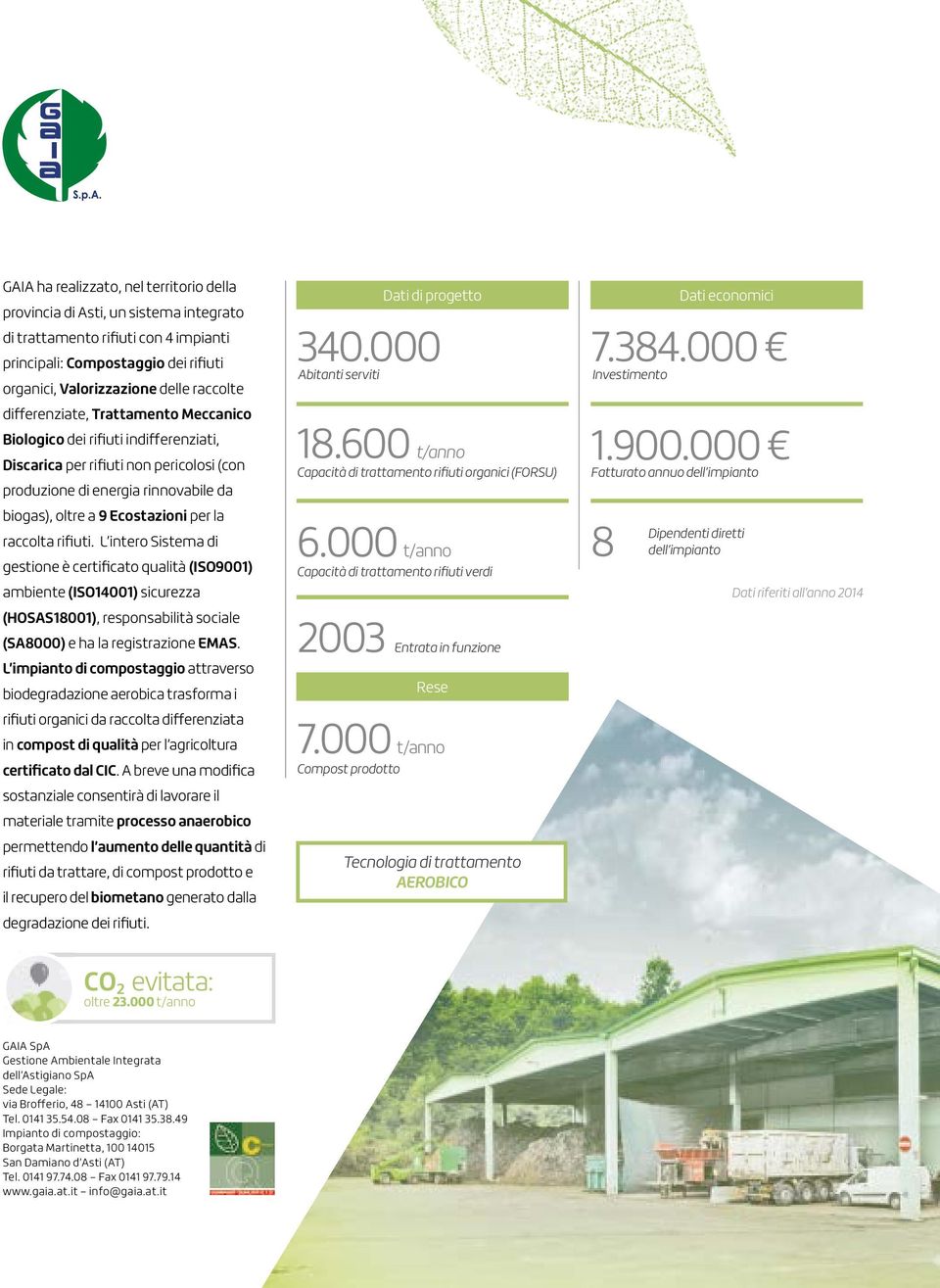 raccolta rifiuti. L intero Sistema di gestione è certificato qualità (ISO9001) ambiente (ISO14001) sicurezza (HOSAS18001), responsabilità sociale (SA8000) e ha la registrazione EMAS.