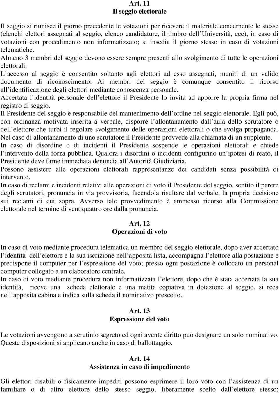 Almeno 3 membri del seggio devono essere sempre presenti allo svolgimento di tutte le operazioni elettorali.